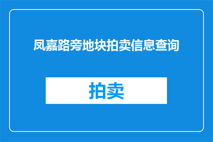 凤嘉路旁地块拍卖信息查询(凤嘉路旁地块拍卖信息查询，您是否已经了解？)