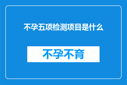 不孕五项检测项目是什么(不孕症的五项检测项目是什么？)