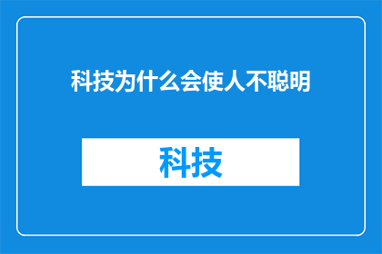 科技为什么会使人不聪明(科技的双刃剑：究竟是智慧之光还是智慧之蚀？)