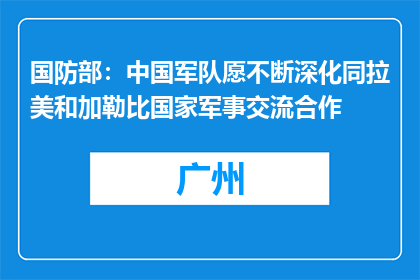 国防部：中国军队愿不断深化同拉美和加勒比国家军事交流合作