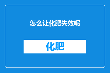 怎么让化肥失效呢(如何使化肥失去其效用？)