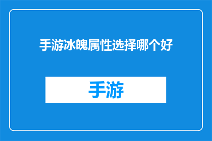 手游冰魄属性选择哪个好(手游冰魄属性选择指南：哪个属性是最佳选择？)