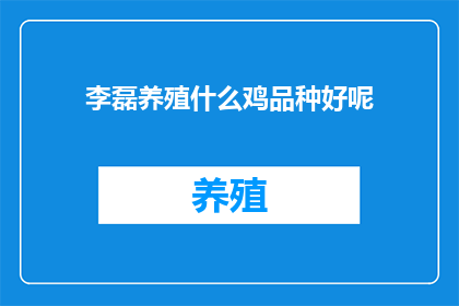 李磊养殖什么鸡品种好呢(李磊养殖哪种鸡品种更合适？)