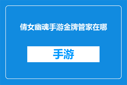 倩女幽魂手游金牌管家在哪(倩女幽魂手游金牌管家位置寻找游戏中隐藏的宝藏？)