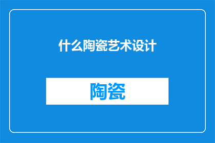 什么陶瓷艺术设计(陶瓷艺术设计：探索其独特魅力与创新途径)