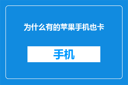 为什么有的苹果手机也卡(为什么部分苹果手机的性能也出现了下降？)