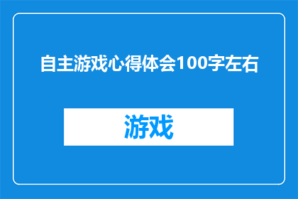 自主游戏心得体会100字左右(自主游戏：探索与成长的旅程，你从中获得了哪些心得体会？)