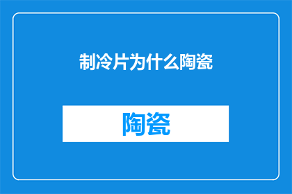 制冷片为什么陶瓷(为什么制冷片会采用陶瓷材料？)