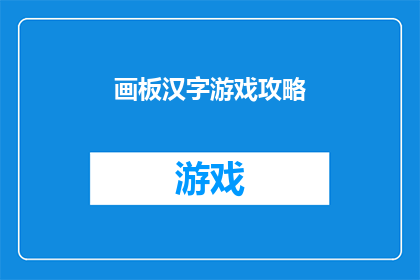 画板汉字游戏攻略(如何玩转画板汉字游戏攻略？掌握这些技巧让你轻松过关)