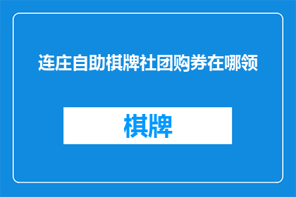 连庄自助棋牌社团购券在哪领(如何领取连庄自助棋牌社团购券？)
