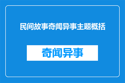 民间故事奇闻异事主题概括(民间故事奇闻异事：这些神秘传说背后隐藏着怎样的秘密？)
