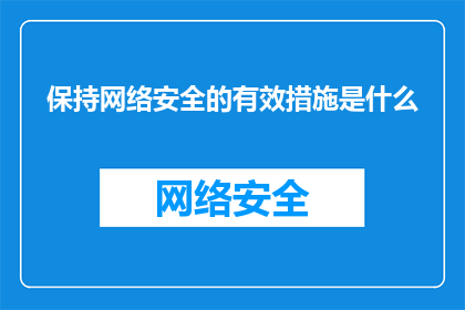 保持网络安全的有效措施是什么(如何有效实施网络安全措施以保护个人和组织的数据安全？)
