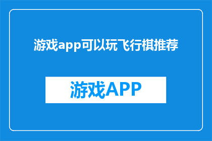 游戏app可以玩飞行棋推荐(探索飞行棋的无限乐趣：哪款游戏app能带给你最佳的飞行棋体验？)