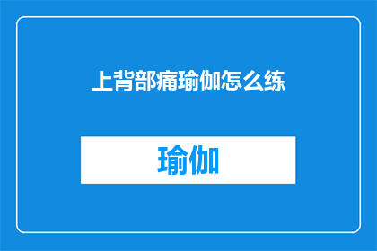 上背部痛瑜伽怎么练(如何有效练习上背部痛瑜伽？)