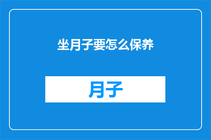坐月子要怎么保养(坐月子期间如何进行有效的保养？)