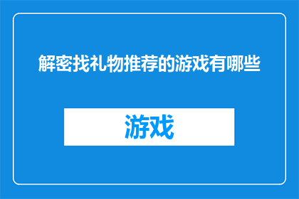 解密找礼物推荐的游戏有哪些(你寻找的解密游戏推荐有哪些？)