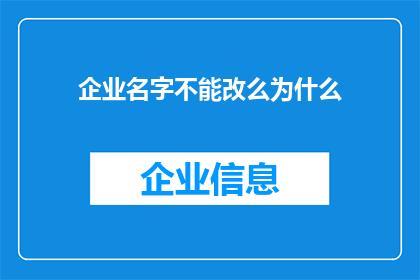 企业名字不能改么为什么(企业名称是否不可更改？探讨其背后的原因与影响)