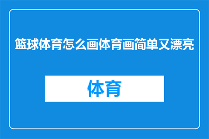 篮球体育怎么画体育画简单又漂亮(如何绘制出既简单又美观的篮球体育画？)