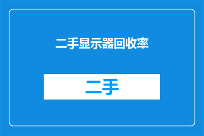 二手显示器回收率(二手显示器的回收率是多少？)