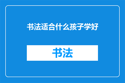 书法适合什么孩子学好(书法艺术是否适宜孩子学习？)
