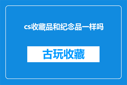 cs收藏品和纪念品一样吗(收藏品与纪念品是否等同？)
