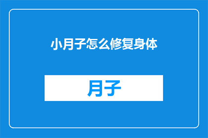 小月子怎么修复身体(小月子如何有效修复身体？)