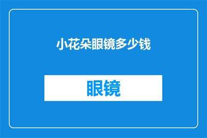 小花朵眼镜多少钱(小花朵眼镜的价格是多少？)