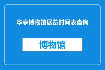 华亭博物馆展览时间表查询(如何查询华亭博物馆展览的详细时间表？)