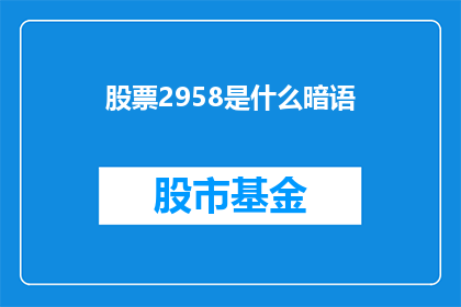 股票2958是什么暗语(股票2958：一个隐藏的股市暗号，投资者如何解读？)