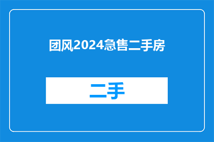团风2024急售二手房(团风2024急售二手房，您是否已经准备好迎接新居？)