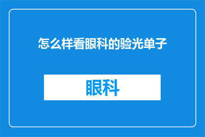 怎么样看眼科的验光单子(如何解读眼科验光单以正确评估视力状况？)