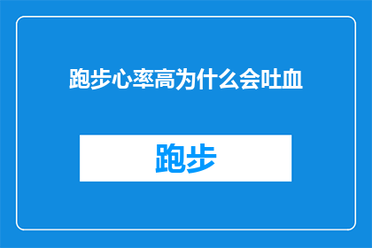 跑步心率高为什么会吐血(跑步时心跳加速为何会导致呕吐现象？)