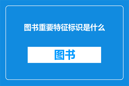 图书重要特征标识是什么(图书的重要特征标识是什么？)