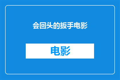会回头的扳手电影(扳手电影中，那些令人难忘的回头瞬间是否真的存在？)