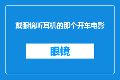 戴眼镜听耳机的那个开车电影(戴眼镜听耳机的驾驶者，在电影中如何平衡安全与娱乐？)