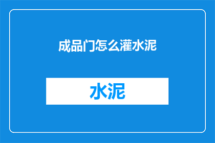成品门怎么灌水泥(如何正确灌入水泥以完成成品门的制作？)