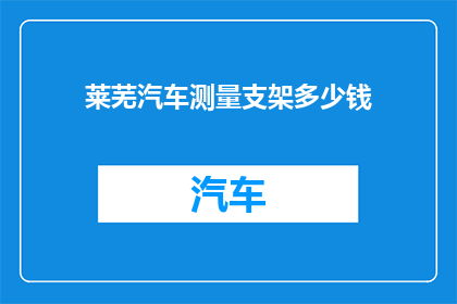 莱芜汽车测量支架多少钱(莱芜地区汽车测量支架的价格是多少？)