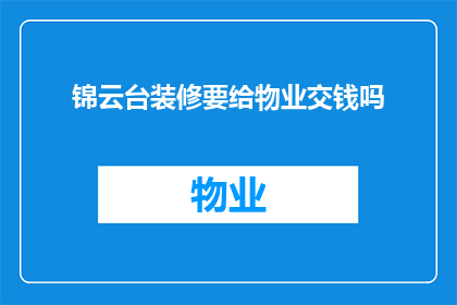 锦云台装修要给物业交钱吗(装修锦云台时是否需要向物业支付费用？)