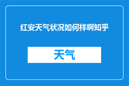 红安天气状况如何样啊知乎(红安的天气状况如何？能否在知乎上得到详细的解答？)