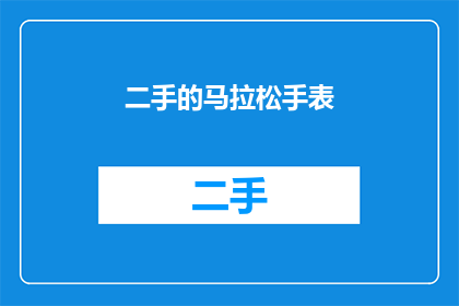 二手的马拉松手表(二手马拉松手表：您是否考虑过以优惠价格拥有一款专业运动装备？)