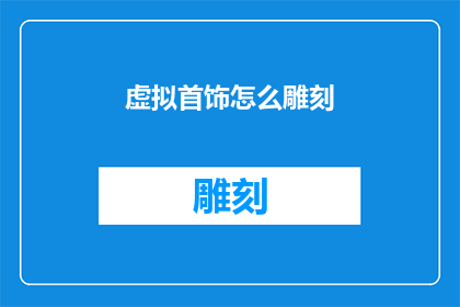 虚拟首饰怎么雕刻(如何雕刻出独特的虚拟首饰？)