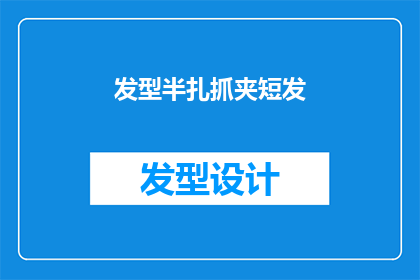 发型半扎抓夹短发(你的头发是半扎的，用抓夹固定在短发上，这样的发型有什么特别之处吗？)