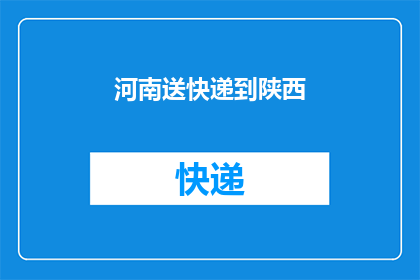 河南送快递到陕西(河南至陕西的快递服务能否实现？)