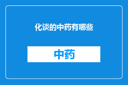 化谈的中药有哪些(中药的多样性：探索那些令人着迷的化谈之药)