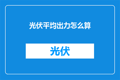 光伏平均出力怎么算(如何计算光伏电站的平均出力？)