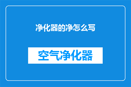 净化器的净怎么写(如何正确书写净化器的净这一词组？)
