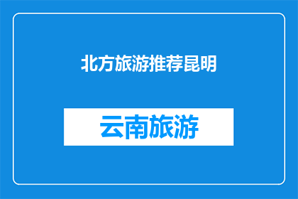北方旅游推荐昆明(北方游客，为何不探索昆明的迷人魅力？)