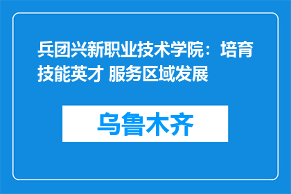 兵团兴新职业技术学院：培育技能英才 服务区域发展