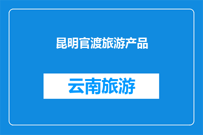 昆明官渡旅游产品(昆明官渡区旅游产品，您是否已经探索过？)