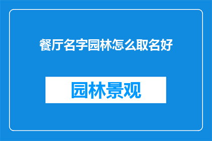 餐厅名字园林怎么取名好(如何为餐厅起一个既美观又富有内涵的名字？)